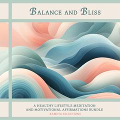 Balance and Bliss: A Healthy Lifestyle Meditation and Motivational Affirmations Bundle Audiobook, by Kameta Selections