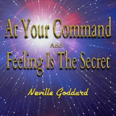 At Your Command And Feeling Is The Secret Audiobook, by Neville Goddard
