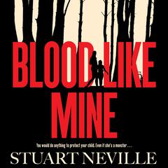 Blood Like Mine: Stuart Neville at his very, very best . . . grabs your heart and doesnt let go (Ruth Ware) Audiobook, by Stuart Neville