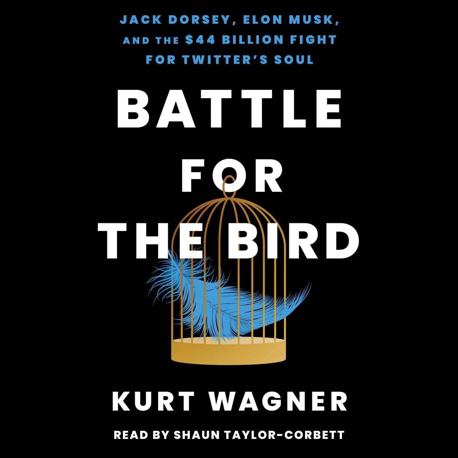 Battle for the Bird: Jack Dorsey, Elon Musk, and the $44 Billion Fight for Twitters Soul Audiobook, by Kurt Wagner