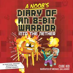 A Noob's Diary of an 8-Bit Warrior: Into the Nether Audiobook, by Cube Kid