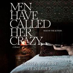 Men Have Called Her Crazy: A Memoir Audiobook, by Anna Marie Tendler