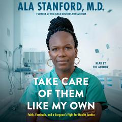 Take Care of Them Like My Own: Faith, Fortitude, and a Surgeons Fight for Health Justice Audiobook, by Ala Stanford