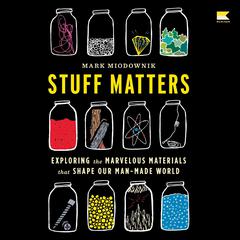 Stuff Matters: Exploring the Marvelous Materials That Shape Our Man-Made World Audiobook, by Mark Miodownik