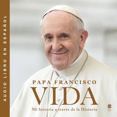Life Vida (Spanish edition): Mi historia a traves de la historia Audiobook, by Pope Francis