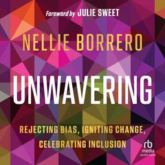 Unwavering: Rejecting Bias, Igniting Change, Celebrating Inclusion Audiobook, by Nellie Borrero