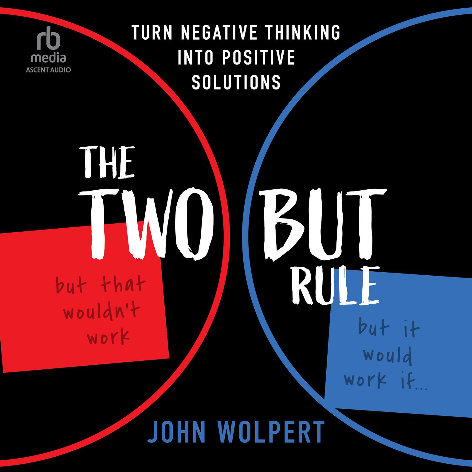 The Two But Rule: Turn Negative Thinking Into Positive Solutions Audiobook, by John Wolpert