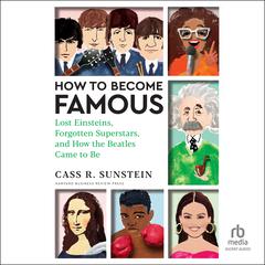 How to Become Famous: Lost Einsteins, Forgotten Superstars, and How the Beatles Came to Be Audiobook, by Cass R. Sunstein