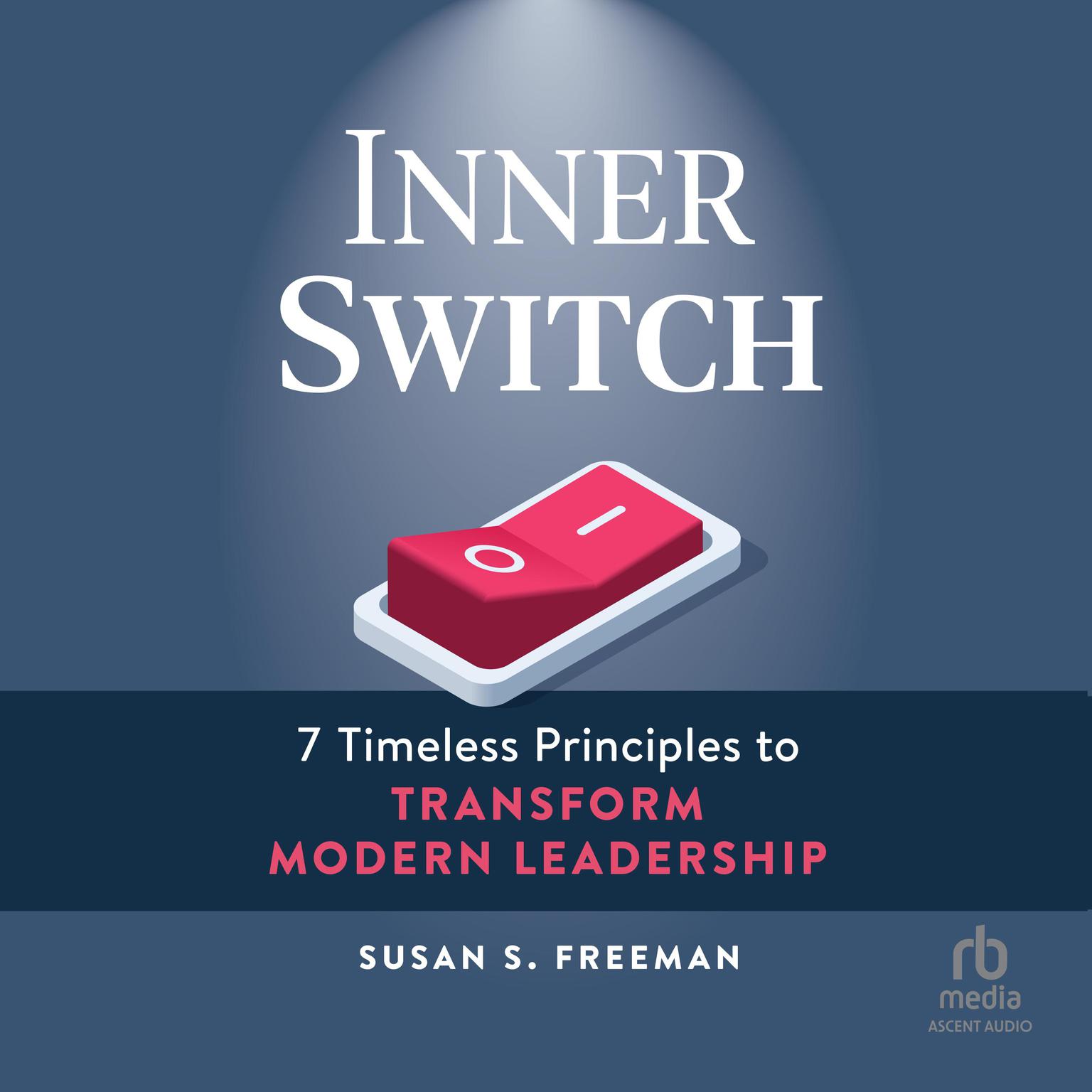 Inner Switch: 7 Timeless Principles to Transform Modern Leadership Audiobook, by Susan S. Freeman