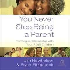 You Never Stop Being a Parent: Thriving in Relationship with Your Adult Children Audiobook, by Elyse M. Fitzpatrick