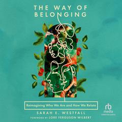 The Way of Belonging: Reimagining Who We Are and How We Relate Audiobook, by Sarah E. Westfall