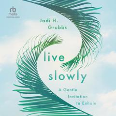 Live Slowly: A Gentle Invitation to Exhale Audiobook, by Jodi H. Grubbs