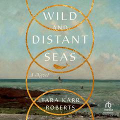 Wild and Distant Seas: A Novel Audiobook, by Tara Karr Roberts