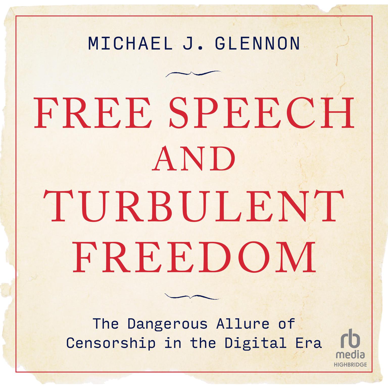 Free Speech and Turbulent Freedom: The Dangerous Allure of Censorship in the Digital Era Audiobook, by Michael J. Glennon
