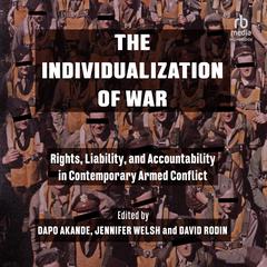 The Individualization of War: Rights, Liability, and Accountability in Contemporary Armed Conflict Audiobook, by Dapo Akande