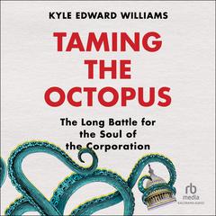 Taming the Octopus: The Long Battle for the Soul of the Corporation Audiobook, by Kyle Edward Williams