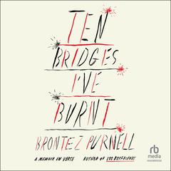 Ten Bridges Ive Burnt: A Memoir in Verse Audiobook, by Brontez Purnell