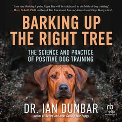 Barking Up the Right Tree: The Science and Practice of Positive Dog Training Audiobook, by Ian Dunbar