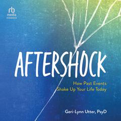 Aftershock: How Past Events Shake Up Your Life Today Audiobook, by Geri-Lynn Utter