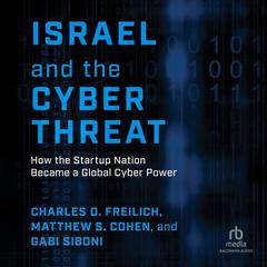 Israel and the Cyber Threat: How the Startup Nation Became a Global Cyber Power Audiobook, by Charles D. Freilich