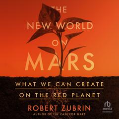 The New World on Mars: What We Can Create on the Red Planet Audiobook, by Robert Zubrin