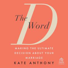 The D Word: Making the Ultimate Decision About Your Marriage Audiobook, by Kate Anthony