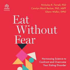 Eat Without Fear: Harnessing Science to Confront and Overcome Your Eating Disorder Audiobook, by Carolyn Black Becker