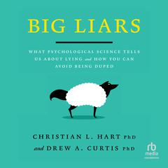 Big Liars: What Psychological Science Tells Us About Lying and How You Can Avoid Being Duped (APA Life- Tools Series) Audiobook, by Christian L. Hart