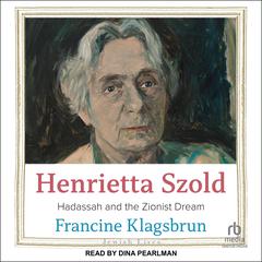 Henrietta Szold: Hadassah and the Zionist Dream Audiobook, by Francine Klagsbrun