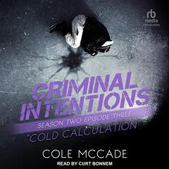 Criminal Intentions: Season Two, Episode Three: Cold Calculation Audiobook, by Cole McCade