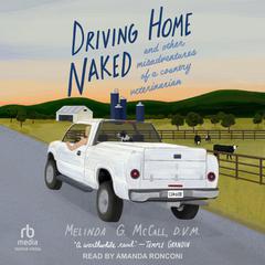 Driving Home Naked: And Other Misadventures of a Country Veterinarian Audiobook, by Melinda G. McCall, D.V.M.