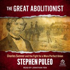 The Great Abolitionist: Charles Sumner and the Fight for a More Perfect Union Audiobook, by Stephen Puleo