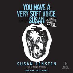 You Have a Very Soft Voice, Susan: A Shocking True Story of Internet Stalking Audiobook, by Susan Fensten