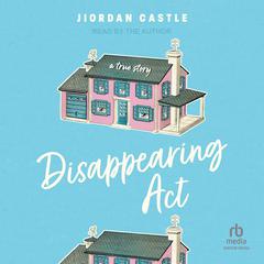 Disappearing Act: A True Story Audiobook, by Jiordan Castle