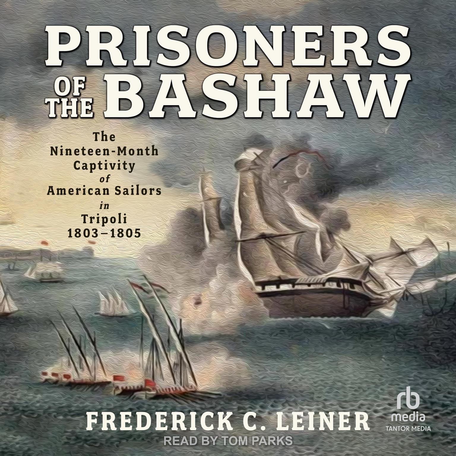 Prisoners of the Bashaw: The Nineteen-Month Captivity of American Sailors in Tripoli, 1803–1805 Audiobook, by Frederick C. Leiner