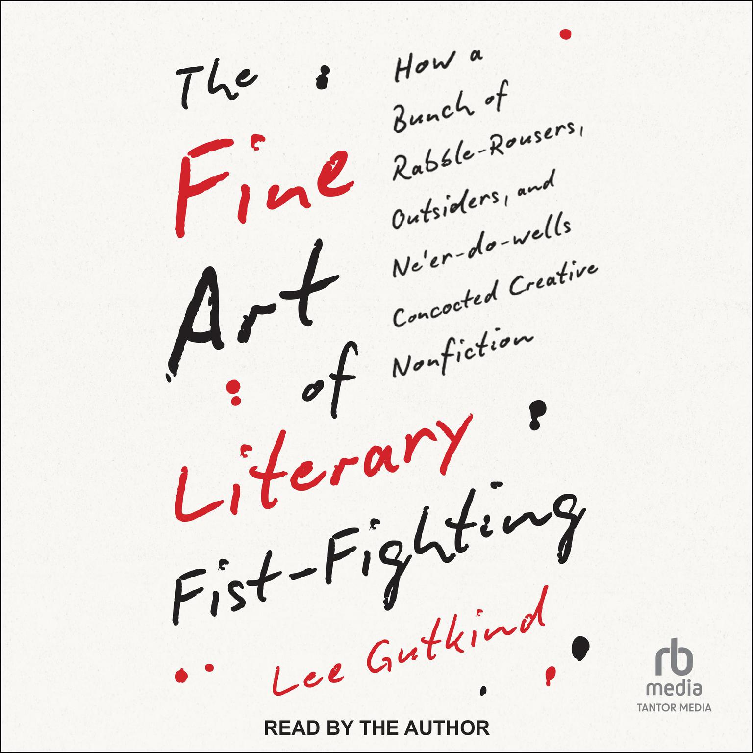 The Fine Art of Literary Fist-Fighting: How a Bunch of Rabble-Rousers, Outsiders, and Neer-do-wells, Concocted Creative Nonfiction Audiobook, by Lee Gutkind