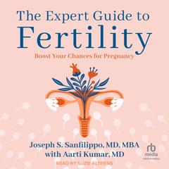 The Expert Guide to Fertility: Boost Your Chances for Pregnancy Audiobook, by Joseph S. Sanfilippo, MD, MBA, Aarti Kumar