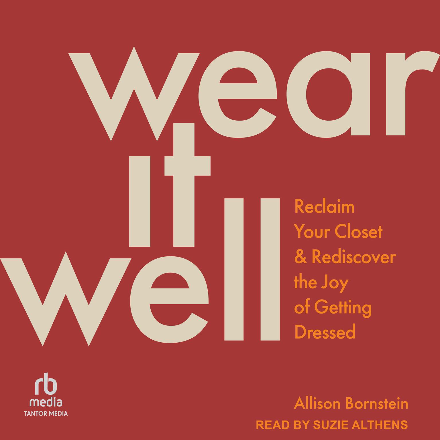 Wear It Well: Reclaim Your Closet and Rediscover the Joy of Getting Dressed Audiobook, by Allison Bornstein