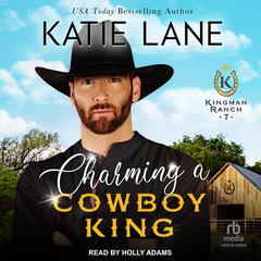 Charming A Cowboy King Audiobook, by Katie Lane