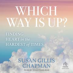 Which Way Is Up?: Finding Heart in the Hardest of Times Audiobook, by Susan Gillis Chapman