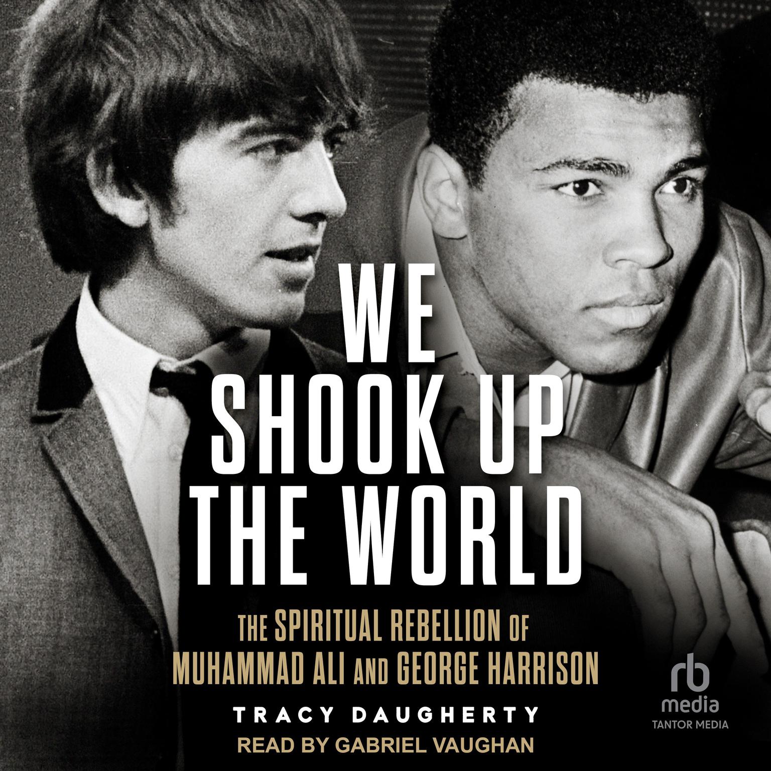 We Shook Up the World: The Spiritual Rebellion of Muhammed Ali and George Harrison Audiobook, by Tracy Daugherty