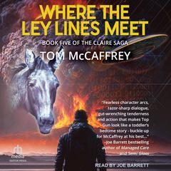 Where The Ley Lines Meet: Final Chapter to the Claire Saga Audiobook, by Tom McCaffrey