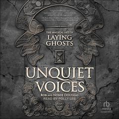 Unquiet Voices: The Magical Art of Laying Ghosts Audiobook, by Nonie 
