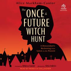 The Once & Future Witch Hunt: A Descendants Reckoning from Salem to the Present Audiobook, by Alice Markham-Cantor