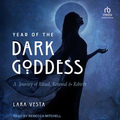 Year of the Dark Goddess: A Journey of Ritual, Renewal & Rebirth Audiobook, by Lara Vesta