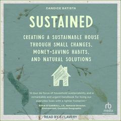 Sustained: Creating a Sustainable House Through Small Changes, Money-Saving Habits, and Natural Solutions Audiobook, by Candice Batista