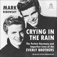 Crying in the Rain: The Perfect Harmony and Imperfect Lives of the Everly Brothers Audiobook, by Mark Ribowsky