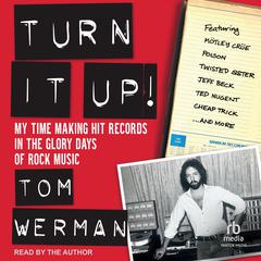 Turn It Up!: My Time Making Hit Records In The Glory Days Of Rock Music Audiobook, by Tom Werman