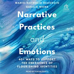 Narrative Practices and Emotions: 40+ Ways to Support the Emergence of Flourishing Identities Audiobook, by Gerald Monk