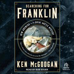 Searching for Franklin: New Answers to the Great Arctic Mystery Audiobook, by Ken McGoogan